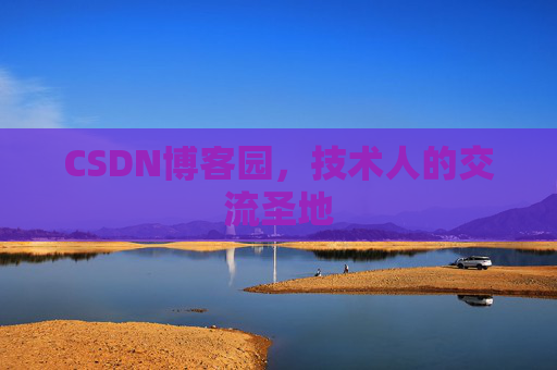 CSDN博客园,技术人的交流圣地 CSDN博客园,技术人的交流圣地